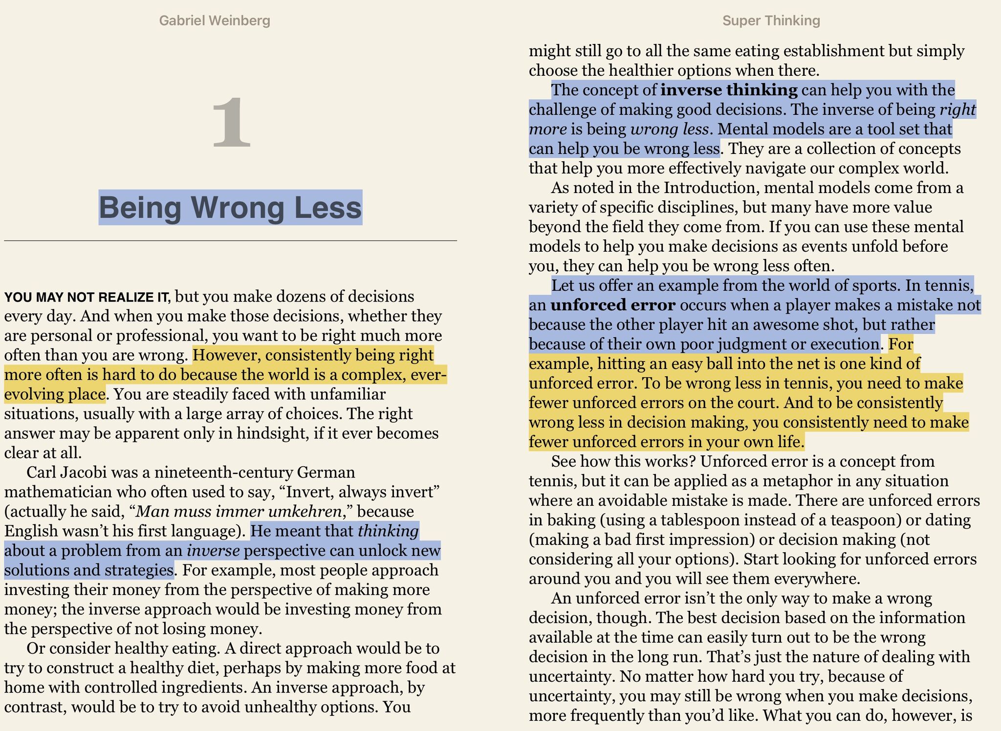 He meant that thinking about a problem from an inverse perspective can unlock new solutions and trategies. The concept of inverse thinking can help you with the challenge of making good decisions. The inverse of being right more is being wrong less. Mental models are a tool set that can help you be wrong less.